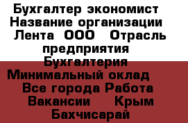 Бухгалтер-экономист › Название организации ­ Лента, ООО › Отрасль предприятия ­ Бухгалтерия › Минимальный оклад ­ 1 - Все города Работа » Вакансии   . Крым,Бахчисарай